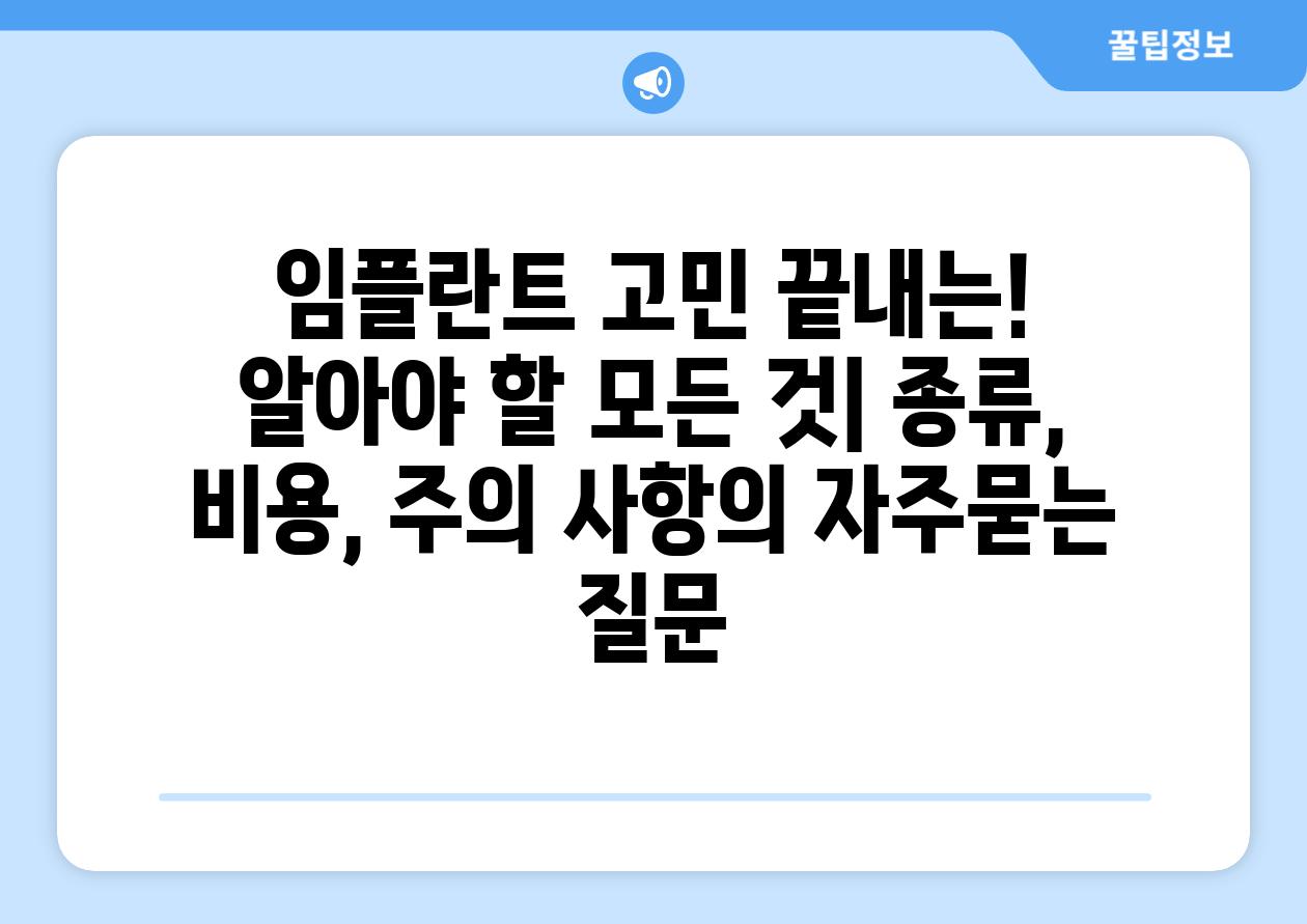 ['임플란트 고민 끝내는! 알아야 할 모든 것| 종류, 비용, 주의 사항']