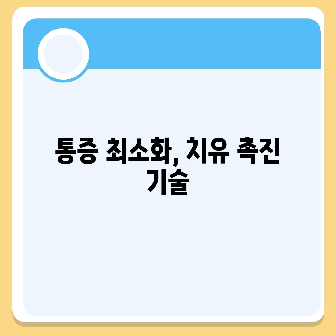 통증 최소화, 치유 촉진 기술