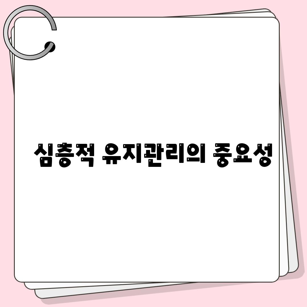 심층적 유지관리의 중요성