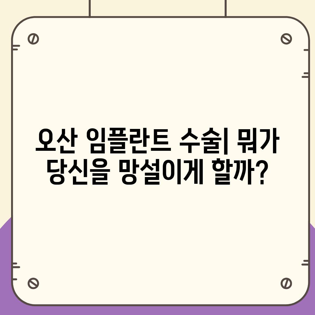 오산 임플란트 수술| 뭐가 당신을 망설이게 할까?