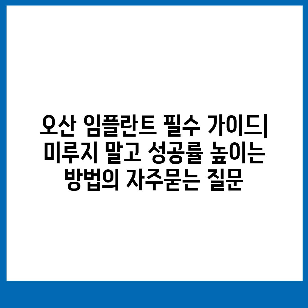 ['오산 임플란트 필수 가이드| 미루지 말고 성공률 높이는 방법']