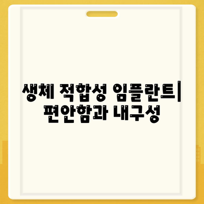 생체 적합성 임플란트| 편안함과 내구성