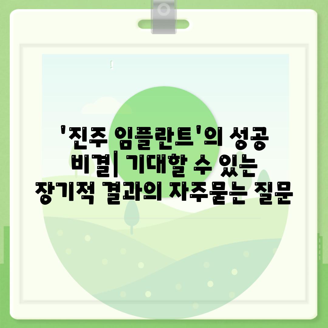 '진주 임플란트'의 성공 비결| 기대할 수 있는 장기적 결과