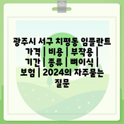 광주시 서구 치평동 임플란트 가격 | 비용 | 부작용 | 기간 | 종류 | 뼈이식 | 보험 | 2024