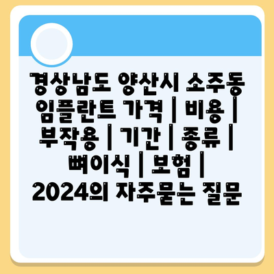 경상남도 양산시 소주동 임플란트 가격 | 비용 | 부작용 | 기간 | 종류 | 뼈이식 | 보험 | 2024