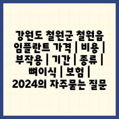 강원도 철원군 철원읍 임플란트 가격 | 비용 | 부작용 | 기간 | 종류 | 뼈이식 | 보험 | 2024