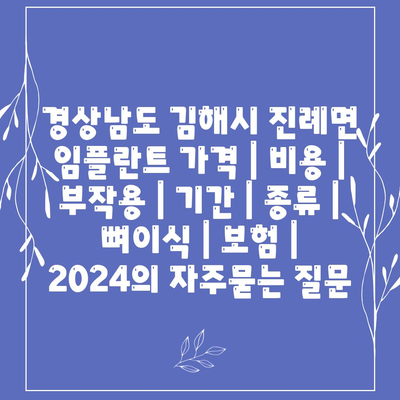 경상남도 김해시 진례면 임플란트 가격 | 비용 | 부작용 | 기간 | 종류 | 뼈이식 | 보험 | 2024