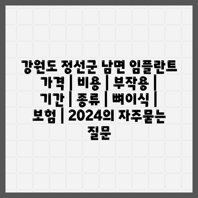 강원도 정선군 남면 임플란트 가격 | 비용 | 부작용 | 기간 | 종류 | 뼈이식 | 보험 | 2024