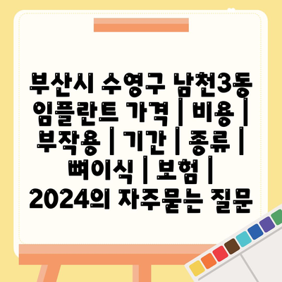 부산시 수영구 남천3동 임플란트 가격 | 비용 | 부작용 | 기간 | 종류 | 뼈이식 | 보험 | 2024