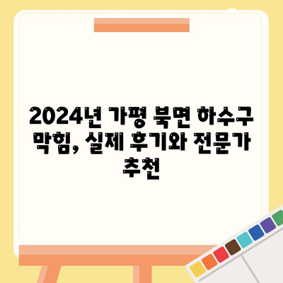 경기도 가평군 북면 하수구막힘 | 가격 | 비용 | 기름제거 | 싱크대 | 변기 | 세면대 | 역류 | 냄새차단 | 2024 후기