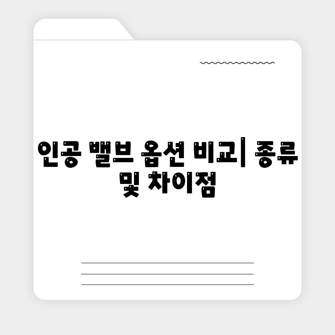 인공 밸브 옵션 비교| 종류 및 차이점