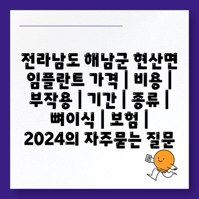 전라남도 해남군 현산면 임플란트 가격 | 비용 | 부작용 | 기간 | 종류 | 뼈이식 | 보험 | 2024