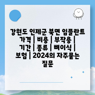 강원도 인제군 북면 임플란트 가격 | 비용 | 부작용 | 기간 | 종류 | 뼈이식 | 보험 | 2024