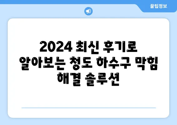 경상북도 청도군 청도읍 하수구막힘 | 가격 | 비용 | 기름제거 | 싱크대 | 변기 | 세면대 | 역류 | 냄새차단 | 2024 후기