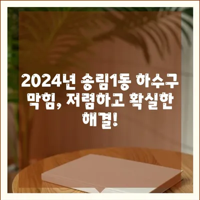 인천시 동구 송림1동 하수구막힘 | 가격 | 비용 | 기름제거 | 싱크대 | 변기 | 세면대 | 역류 | 냄새차단 | 2024 후기