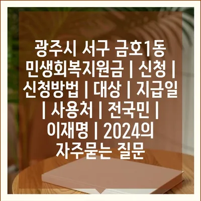 광주시 서구 금호1동 민생회복지원금 | 신청 | 신청방법 | 대상 | 지급일 | 사용처 | 전국민 | 이재명 | 2024