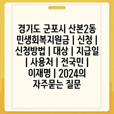 경기도 군포시 산본2동 민생회복지원금 | 신청 | 신청방법 | 대상 | 지급일 | 사용처 | 전국민 | 이재명 | 2024