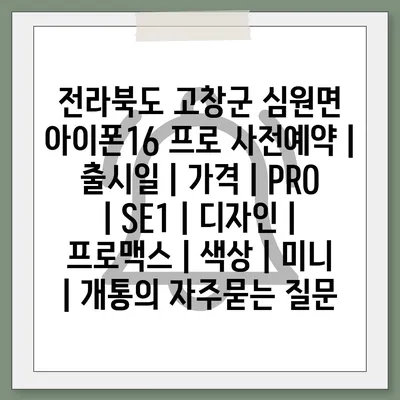 전라북도 고창군 심원면 아이폰16 프로 사전예약 | 출시일 | 가격 | PRO | SE1 | 디자인 | 프로맥스 | 색상 | 미니 | 개통