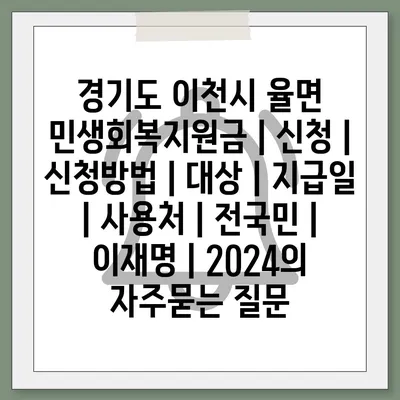 경기도 이천시 율면 민생회복지원금 | 신청 | 신청방법 | 대상 | 지급일 | 사용처 | 전국민 | 이재명 | 2024