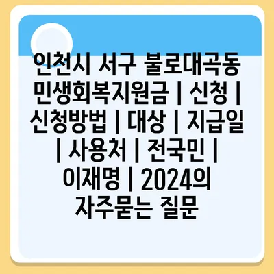 인천시 서구 불로대곡동 민생회복지원금 | 신청 | 신청방법 | 대상 | 지급일 | 사용처 | 전국민 | 이재명 | 2024