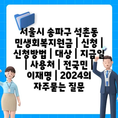 서울시 송파구 석촌동 민생회복지원금 | 신청 | 신청방법 | 대상 | 지급일 | 사용처 | 전국민 | 이재명 | 2024