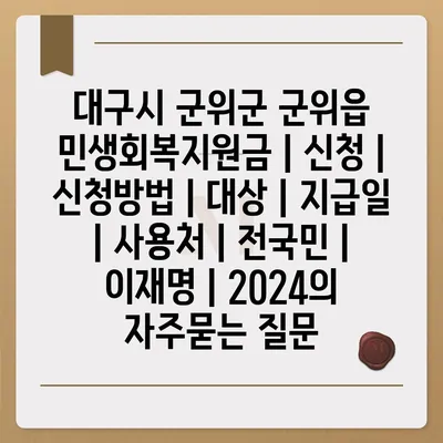 대구시 군위군 군위읍 민생회복지원금 | 신청 | 신청방법 | 대상 | 지급일 | 사용처 | 전국민 | 이재명 | 2024