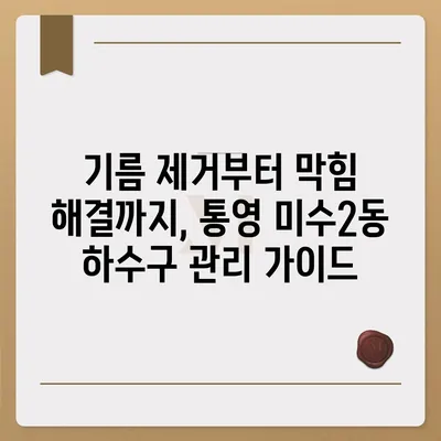 경상남도 통영시 미수2동 하수구막힘 | 가격 | 비용 | 기름제거 | 싱크대 | 변기 | 세면대 | 역류 | 냄새차단 | 2024 후기