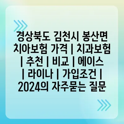 경상북도 김천시 봉산면 치아보험 가격 | 치과보험 | 추천 | 비교 | 에이스 | 라이나 | 가입조건 | 2024