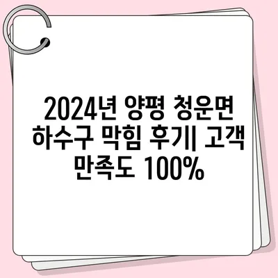 경기도 양평군 청운면 하수구막힘 | 가격 | 비용 | 기름제거 | 싱크대 | 변기 | 세면대 | 역류 | 냄새차단 | 2024 후기