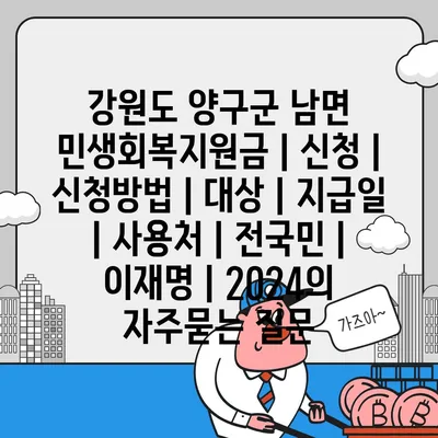 강원도 양구군 남면 민생회복지원금 | 신청 | 신청방법 | 대상 | 지급일 | 사용처 | 전국민 | 이재명 | 2024