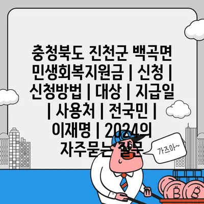 충청북도 진천군 백곡면 민생회복지원금 | 신청 | 신청방법 | 대상 | 지급일 | 사용처 | 전국민 | 이재명 | 2024