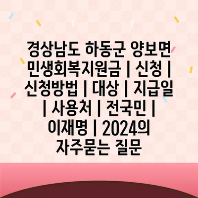 경상남도 하동군 양보면 민생회복지원금 | 신청 | 신청방법 | 대상 | 지급일 | 사용처 | 전국민 | 이재명 | 2024