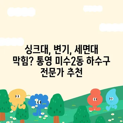 경상남도 통영시 미수2동 하수구막힘 | 가격 | 비용 | 기름제거 | 싱크대 | 변기 | 세면대 | 역류 | 냄새차단 | 2024 후기