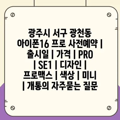 광주시 서구 광천동 아이폰16 프로 사전예약 | 출시일 | 가격 | PRO | SE1 | 디자인 | 프로맥스 | 색상 | 미니 | 개통