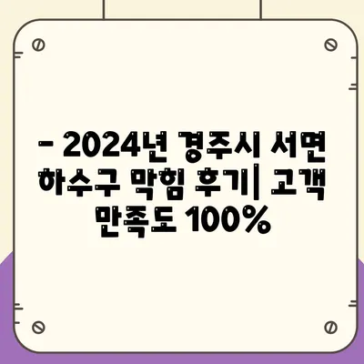 경상북도 경주시 서면 하수구막힘 | 가격 | 비용 | 기름제거 | 싱크대 | 변기 | 세면대 | 역류 | 냄새차단 | 2024 후기