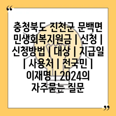 충청북도 진천군 문백면 민생회복지원금 | 신청 | 신청방법 | 대상 | 지급일 | 사용처 | 전국민 | 이재명 | 2024