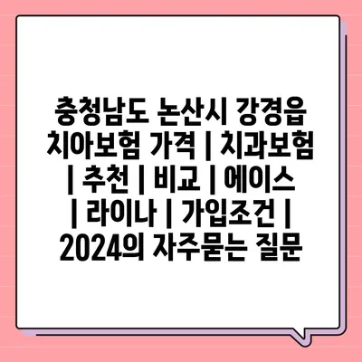 충청남도 논산시 강경읍 치아보험 가격 | 치과보험 | 추천 | 비교 | 에이스 | 라이나 | 가입조건 | 2024