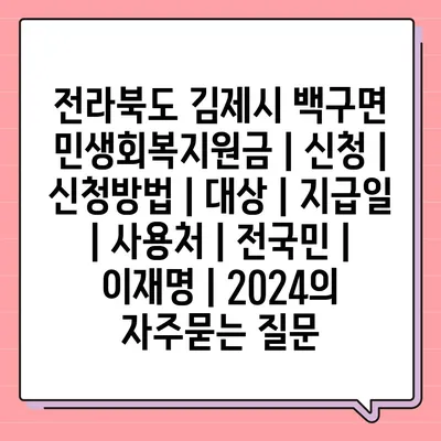 전라북도 김제시 백구면 민생회복지원금 | 신청 | 신청방법 | 대상 | 지급일 | 사용처 | 전국민 | 이재명 | 2024