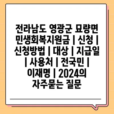 전라남도 영광군 묘량면 민생회복지원금 | 신청 | 신청방법 | 대상 | 지급일 | 사용처 | 전국민 | 이재명 | 2024