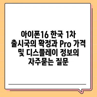 아이폰16 한국 1차 출시국의 확정과 Pro 가격 및 디스플레이 정보