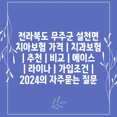 전라북도 무주군 설천면 치아보험 가격 | 치과보험 | 추천 | 비교 | 에이스 | 라이나 | 가입조건 | 2024