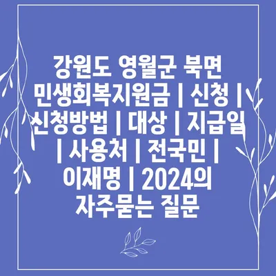 강원도 영월군 북면 민생회복지원금 | 신청 | 신청방법 | 대상 | 지급일 | 사용처 | 전국민 | 이재명 | 2024