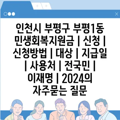 인천시 부평구 부평1동 민생회복지원금 | 신청 | 신청방법 | 대상 | 지급일 | 사용처 | 전국민 | 이재명 | 2024