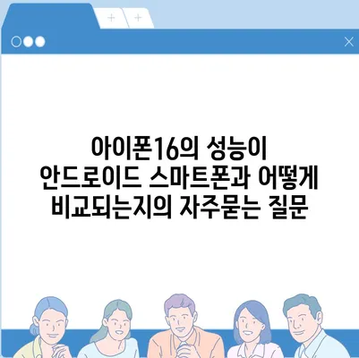 아이폰16의 성능이 안드로이드 스마트폰과 어떻게 비교되는지