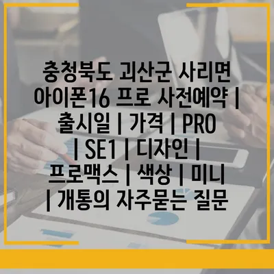 충청북도 괴산군 사리면 아이폰16 프로 사전예약 | 출시일 | 가격 | PRO | SE1 | 디자인 | 프로맥스 | 색상 | 미니 | 개통