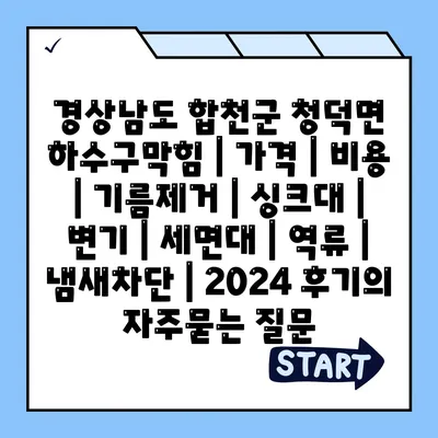 경상남도 합천군 청덕면 하수구막힘 | 가격 | 비용 | 기름제거 | 싱크대 | 변기 | 세면대 | 역류 | 냄새차단 | 2024 후기