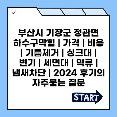 부산시 기장군 정관면 하수구막힘 | 가격 | 비용 | 기름제거 | 싱크대 | 변기 | 세면대 | 역류 | 냄새차단 | 2024 후기