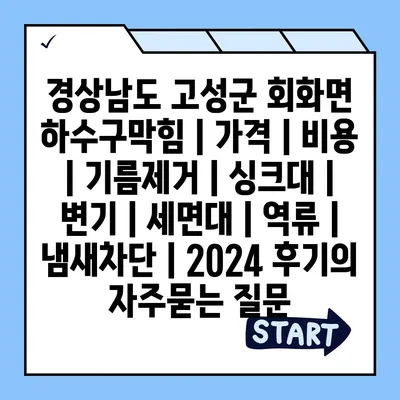 경상남도 고성군 회화면 하수구막힘 | 가격 | 비용 | 기름제거 | 싱크대 | 변기 | 세면대 | 역류 | 냄새차단 | 2024 후기