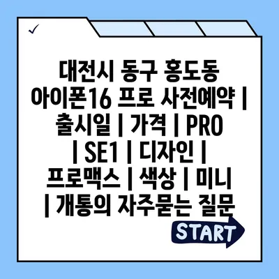 대전시 동구 홍도동 아이폰16 프로 사전예약 | 출시일 | 가격 | PRO | SE1 | 디자인 | 프로맥스 | 색상 | 미니 | 개통