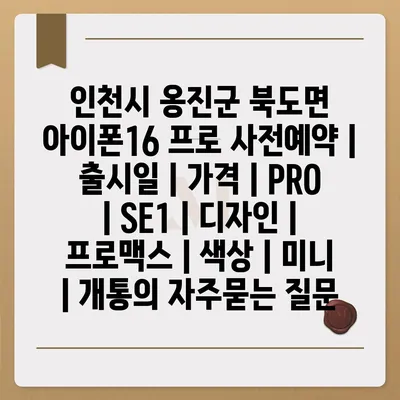 인천시 옹진군 북도면 아이폰16 프로 사전예약 | 출시일 | 가격 | PRO | SE1 | 디자인 | 프로맥스 | 색상 | 미니 | 개통